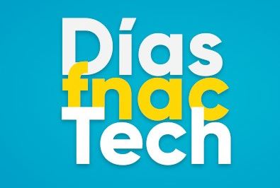 ¡¡Llegan los Días Fnac Tech!